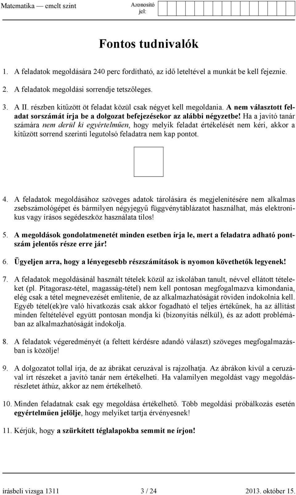 Ha a javító tanár számára nem derül ki egyértelműen, hogy melyik feladat értékelését nem kéri, akkor a kitűzött sorrend szerinti legutolsó feladatra nem kap pontot. 4.