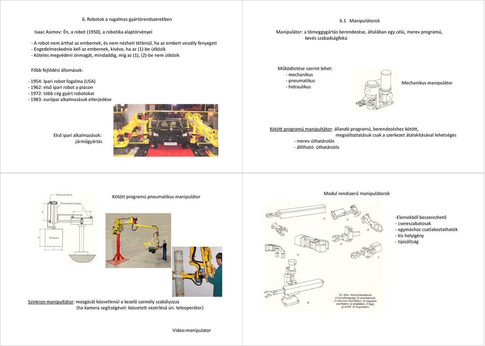 1 Manipulátorok Manipulátor: a tömeggygártás berendezése, általában egy célú, merev programú, kevés szabadságfokú Főbb fejlődési állomások: 1954: Ipari robot fogalma (USA) 1962: első ipari robot a