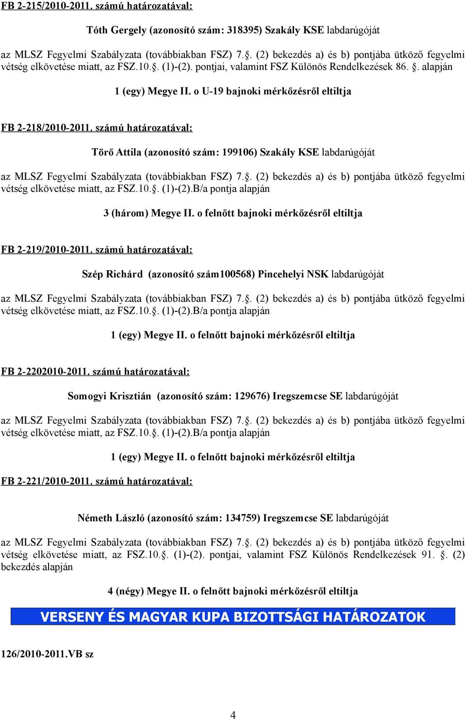 10.. (1)-(2).B/a pontja alapján 3 (három) Megye II. o felnőtt bajnoki mérkőzésről eltiltja FB 2-219/2010-2011.