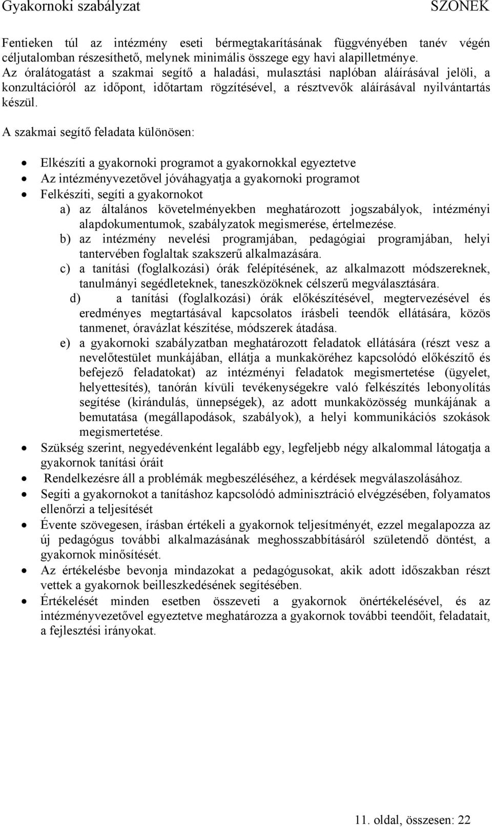 A szakmai segítő feladata különösen: Elkészíti a gyakornoki programot a gyakornokkal egyeztetve Az intézményvezetővel jóváhagyatja a gyakornoki programot Felkészíti, segíti a gyakornokot a) az