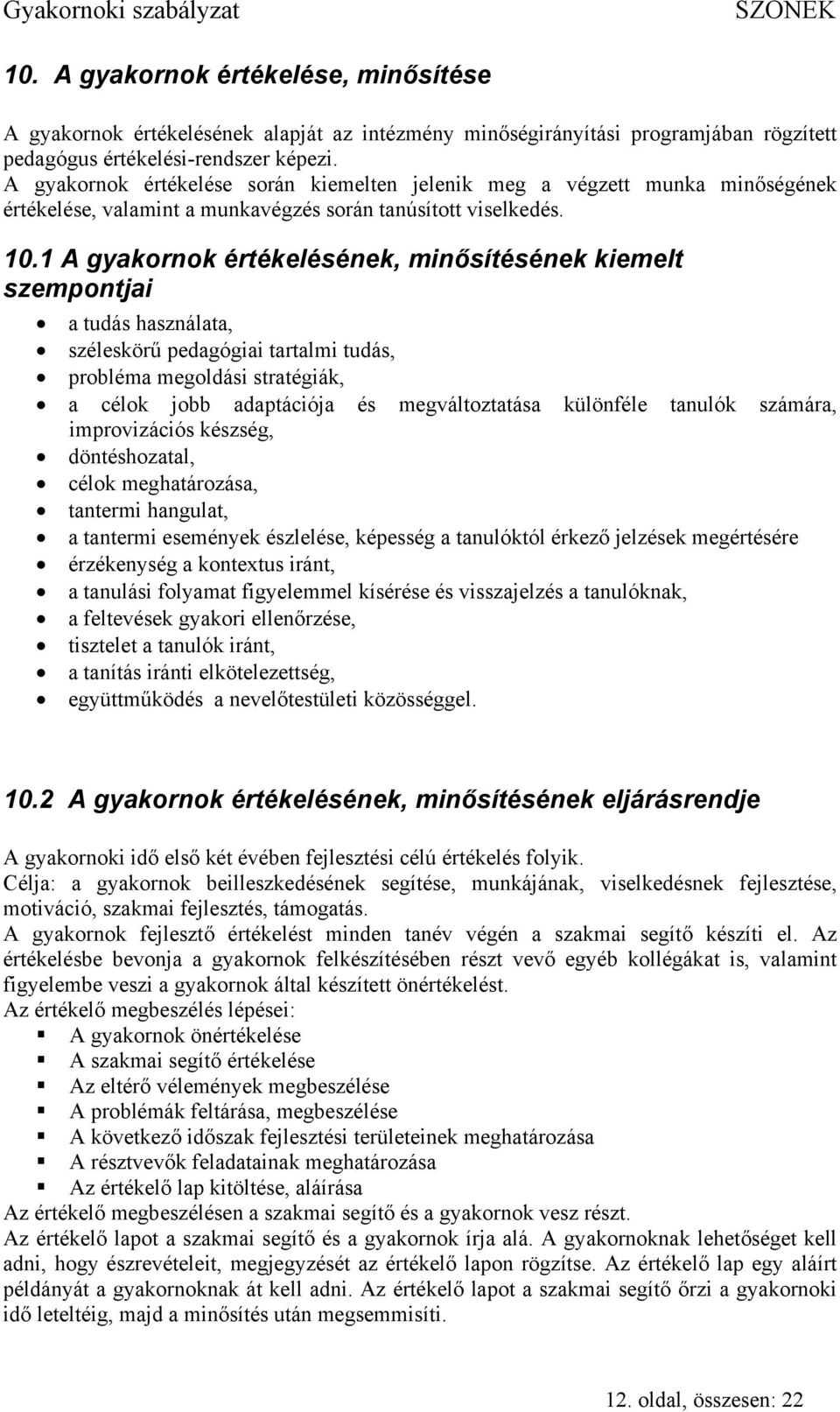 1 A gyakornok értékelésének, minősítésének kiemelt szempontjai a tudás használata, széleskörű pedagógiai tartalmi tudás, probléma megoldási stratégiák, a célok jobb adaptációja és megváltoztatása