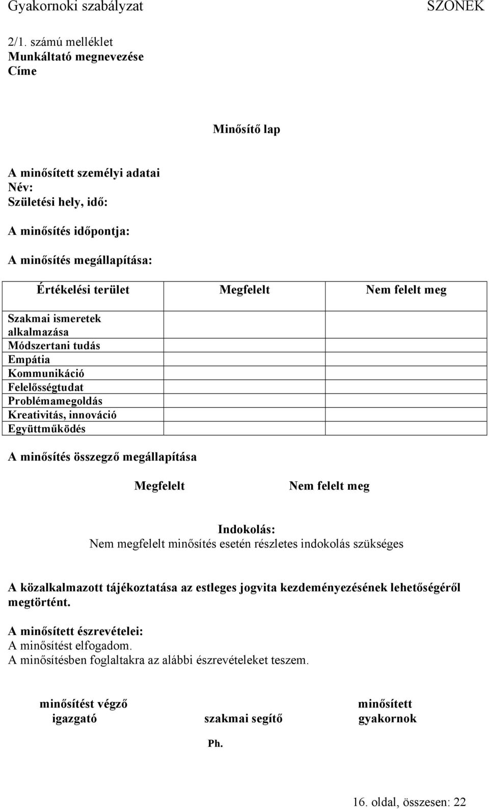 megállapítása Megfelelt Nem felelt meg Indokolás: Nem megfelelt minősítés esetén részletes indokolás szükséges A közalkalmazott tájékoztatása az estleges jogvita kezdeményezésének lehetőségéről