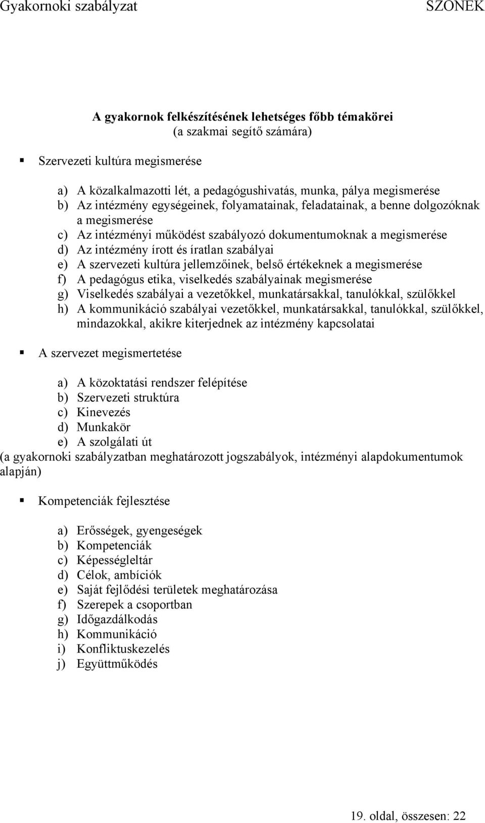 szervezeti kultúra jellemzőinek, belső értékeknek a megismerése f) A pedagógus etika, viselkedés szabályainak megismerése g) Viselkedés szabályai a vezetőkkel, munkatársakkal, tanulókkal, szülőkkel