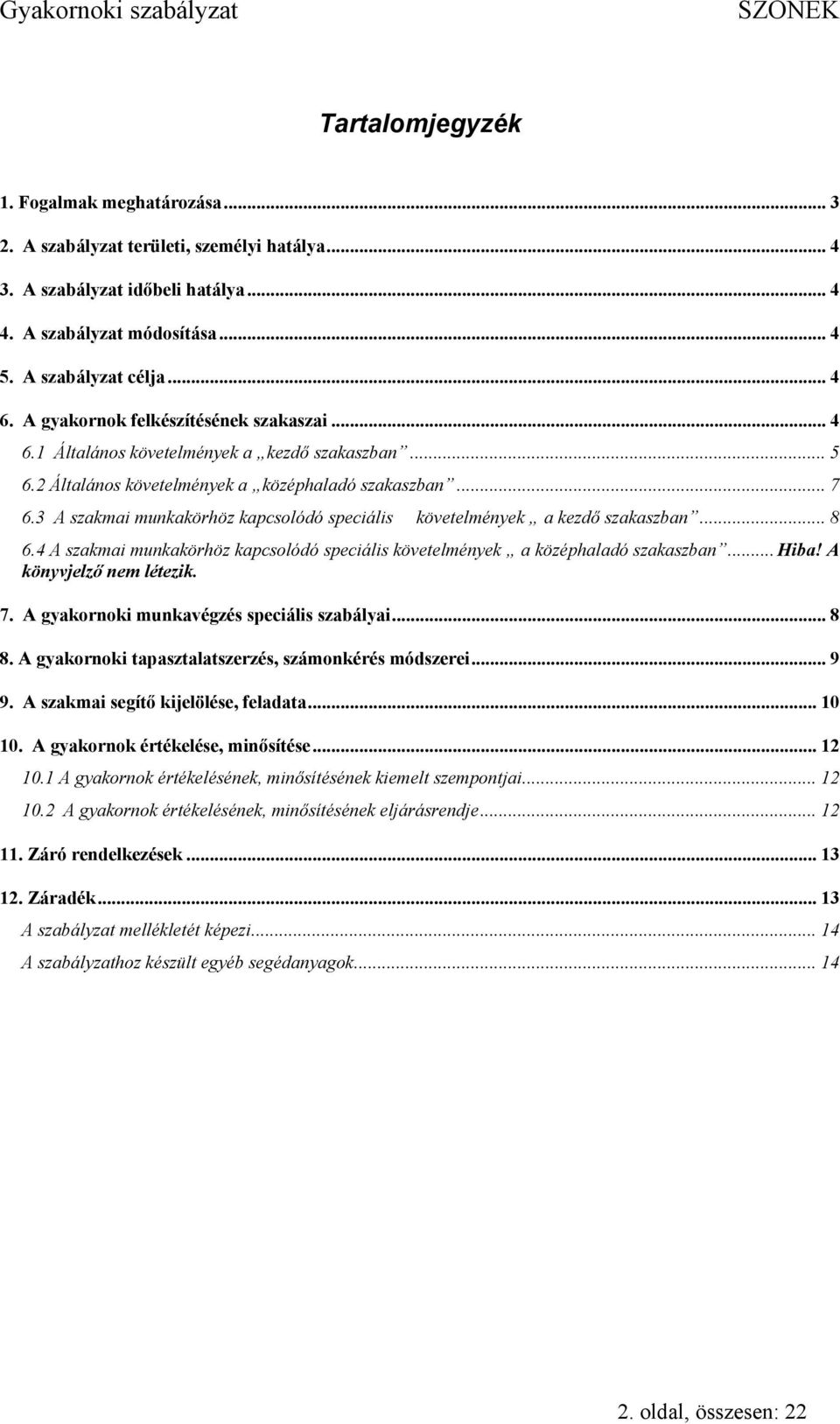 3 A szakmai munkakörhöz kapcsolódó speciális követelmények a kezdő szakaszban... 8 6.4 A szakmai munkakörhöz kapcsolódó speciális követelmények a középhaladó szakaszban... Hiba!