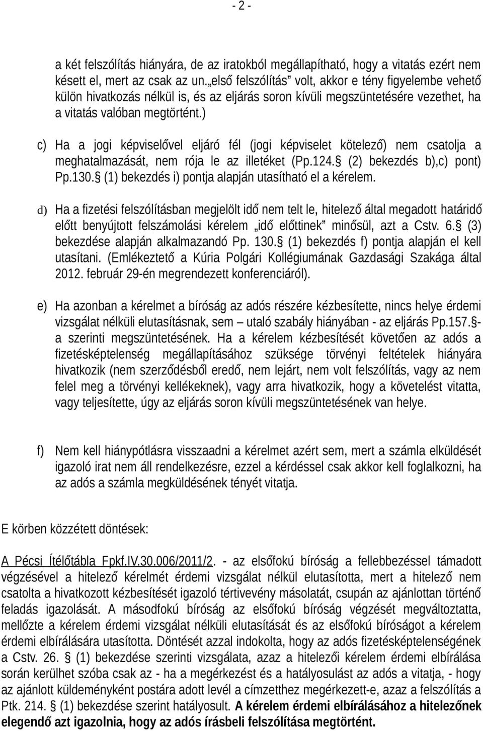 ) c) Ha a jogi képviselővel eljáró fél (jogi képviselet kötelező) nem csatolja a meghatalmazását, nem rója le az illetéket (Pp.124. (2) bekezdés b),c) pont) Pp.130.