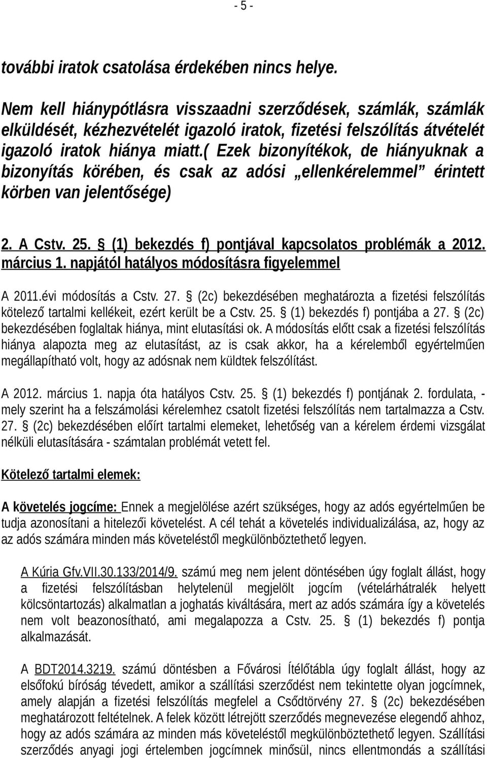 ( Ezek bizonyítékok, de hiányuknak a bizonyítás körében, és csak az adósi ellenkérelemmel érintett körben van jelentősége) 2. A Cstv. 25. (1) bekezdés f) pontjával kapcsolatos problémák a 2012.