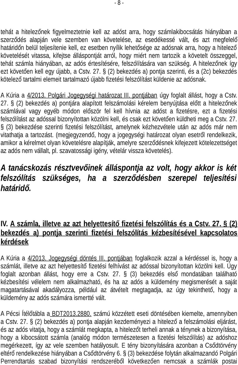 hiányában, az adós értesítésére, felszólítására van szükség. A hitelezőnek így ezt követően kell egy újabb, a Cstv. 27.