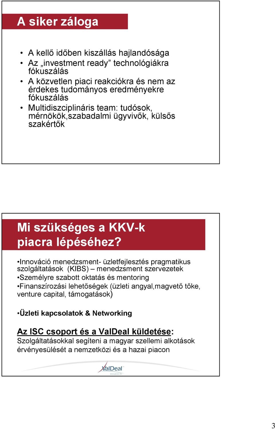 Innováció menedzsment- üzletfejlesztés pragmatikus szolgáltatások (KIBS) menedzsment szervezetek Személyre szabott oktatás és mentoring Finanszírozási lehetıségek (üzleti