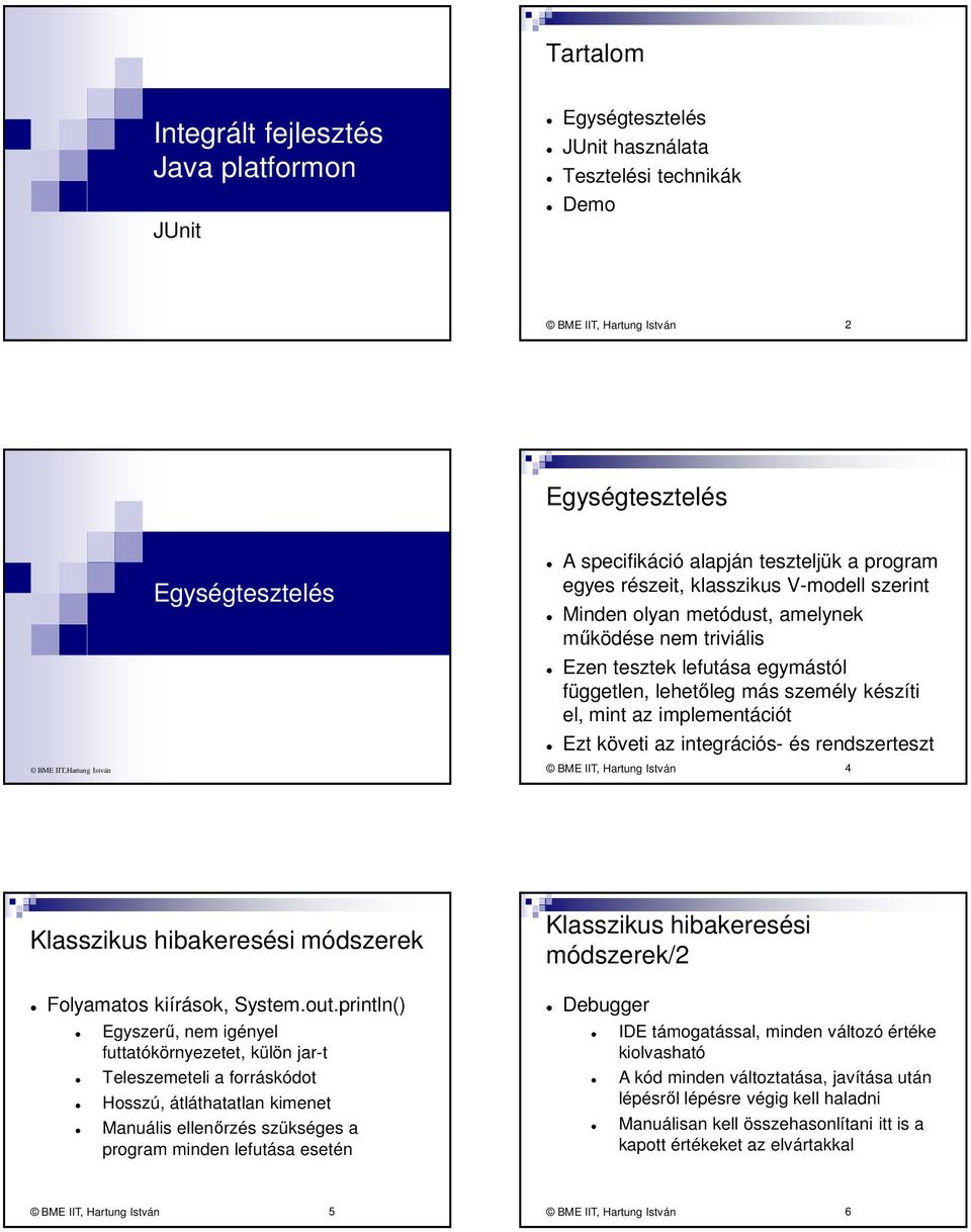 hibakeresési módszerek Klasszikus hibakeresési módszerek/2 Folyamatos kiírások, System.out.
