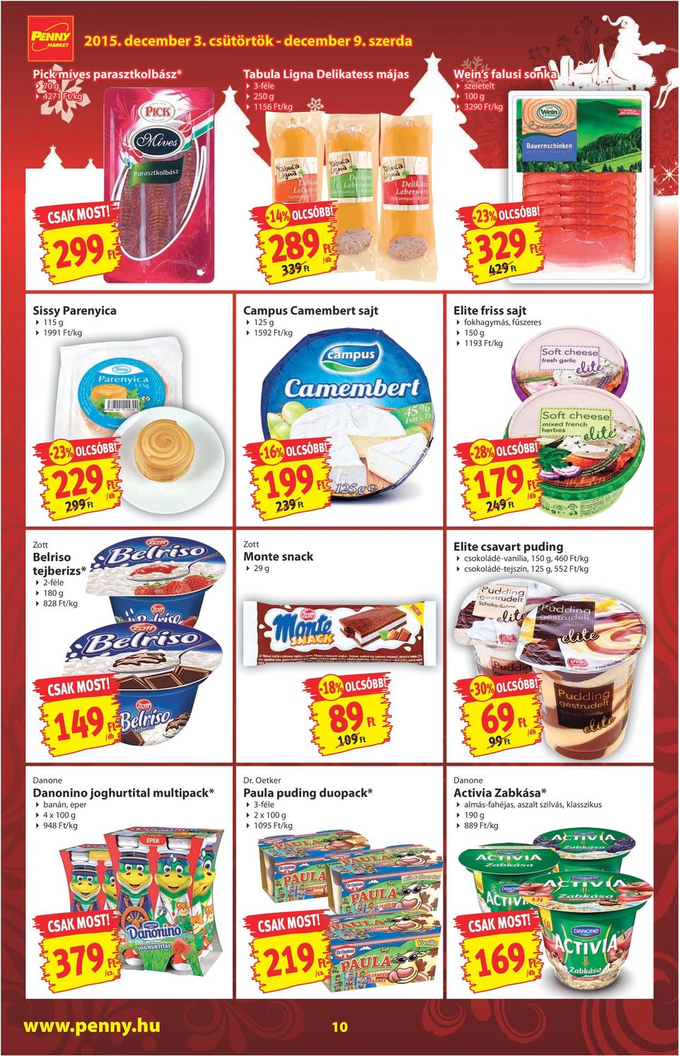 179 249 Zott Belriso tejberizs* 2-féle 180 g 828 /kg Zott Monte snack 29 g Elite csavart puding csokoládé-vanília, 150 g, 460 /kg csokoládé-tejszín, 125 g, 552 /kg -18% olcsóbb! -30% olcsóbb!