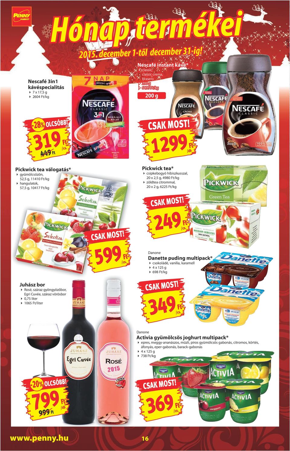 /kg 249 Juhász bor Rosé, száraz gyöngyözőbor, Egri Cuvée, száraz vörösbor 0,75 liter 1065 /liter 599 Danone Danette puding multipack* csokoládé, vanília, karamell 4 x 125 g 698 /kg 349 Danone