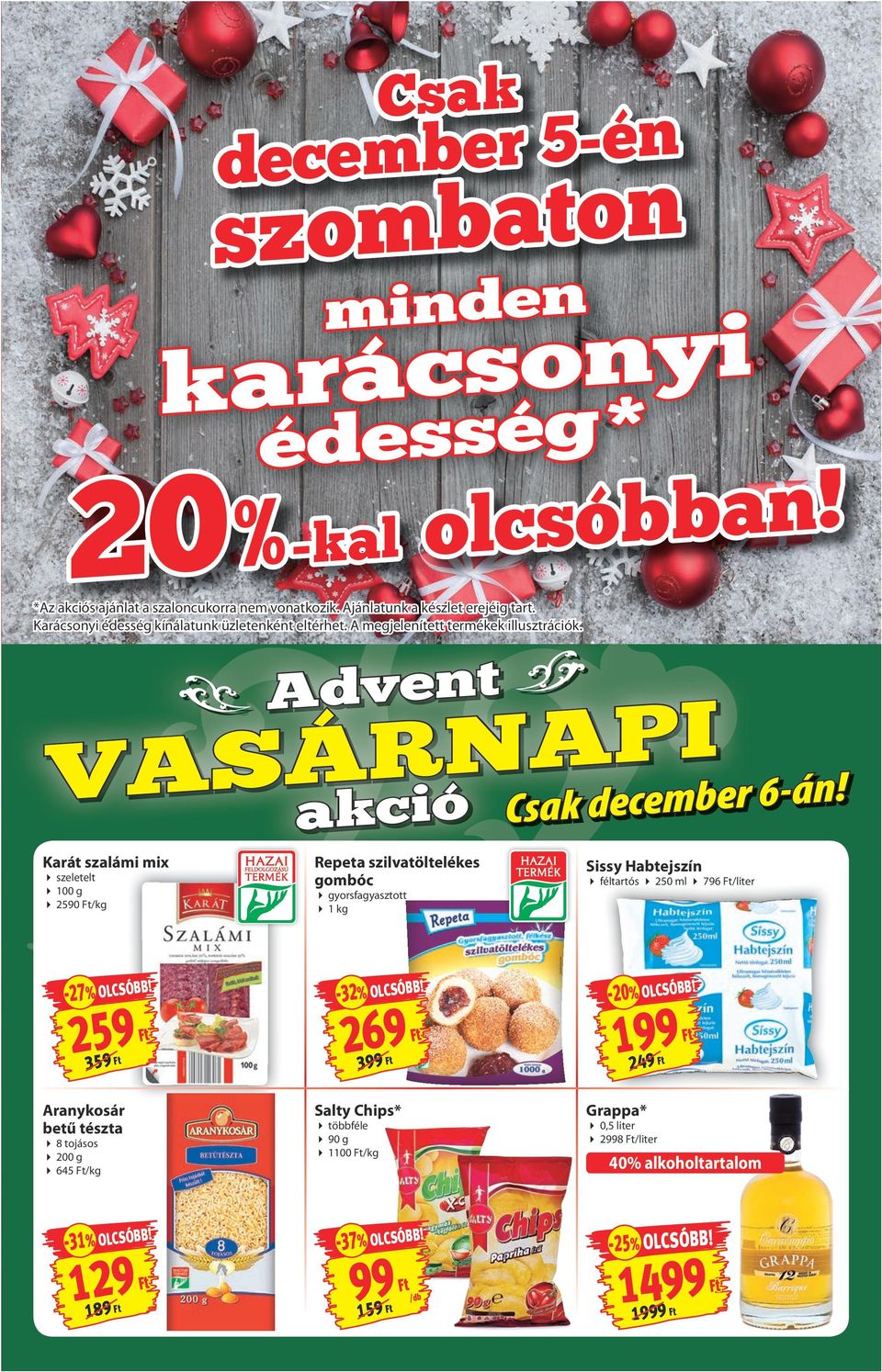 Karát szalámi mix szeletelt 100 g 2590 /kg Advent VASÁRNAPI akció Repeta szilvatöltelékes gombóc gyorsfagyasztott 1 kg Csak december 6-án!