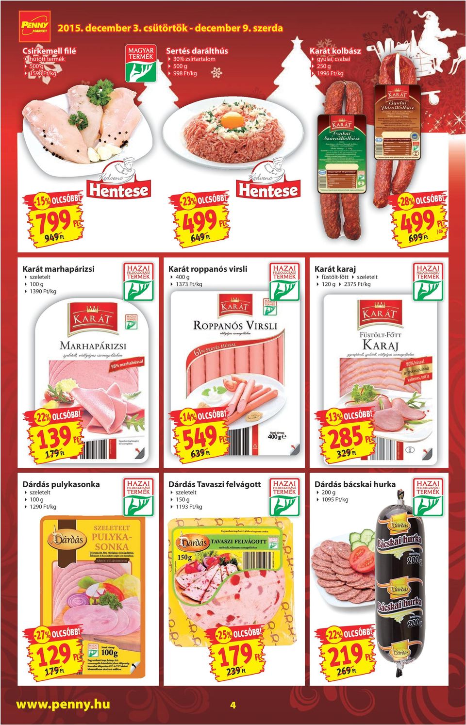 499 699 Karát marhapárizsi szeletelt 100 g 1390 /kg Karát roppanós virsli 400 g 1373 /kg Karát karaj füstölt-főtt 4 szeletelt 120 g 4 2375 /kg -22%