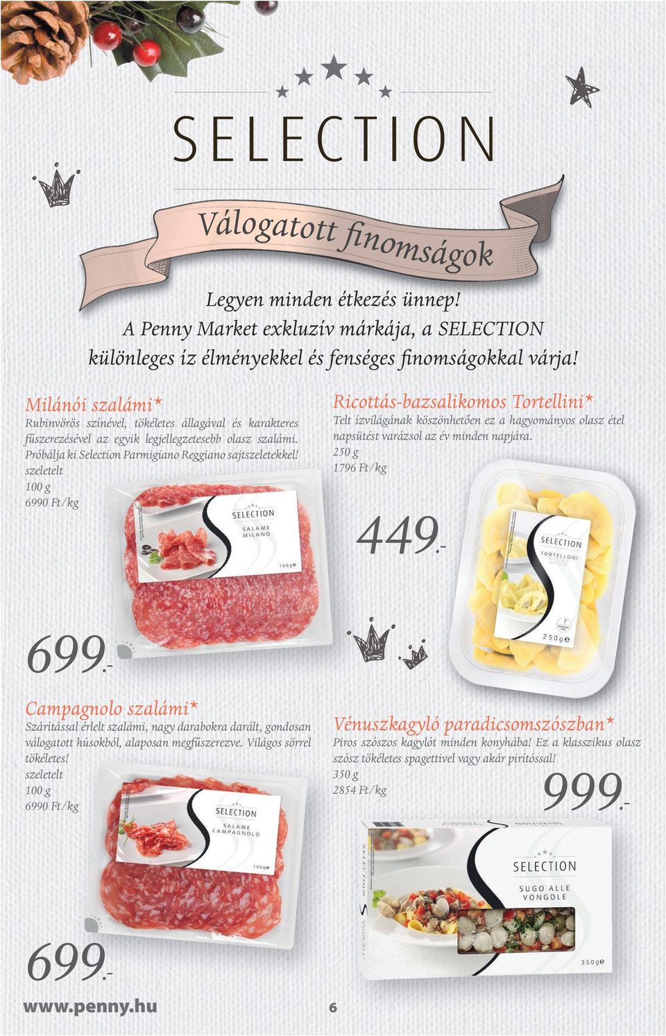 szeletelt 100 g 6990 /kg Ricottás-bazsalikomos Tortellini* Telt ízvilágának köszönhetően ez a hagyományos olasz étel napsütést varázsol az év minden napjára.