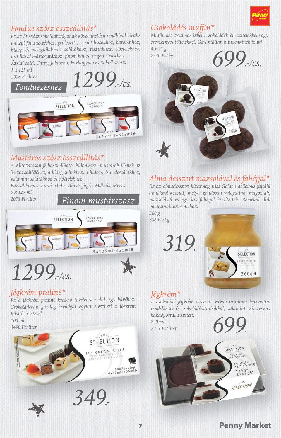 - Csokoládés muffin* Muffin két izgalmas ízben: csokoládékrém töltelékkel vagy cseresznyés töltelékkel. Garantáltan mindenkinek ízlik! 4 x 75 g 2330 /kg 699.
