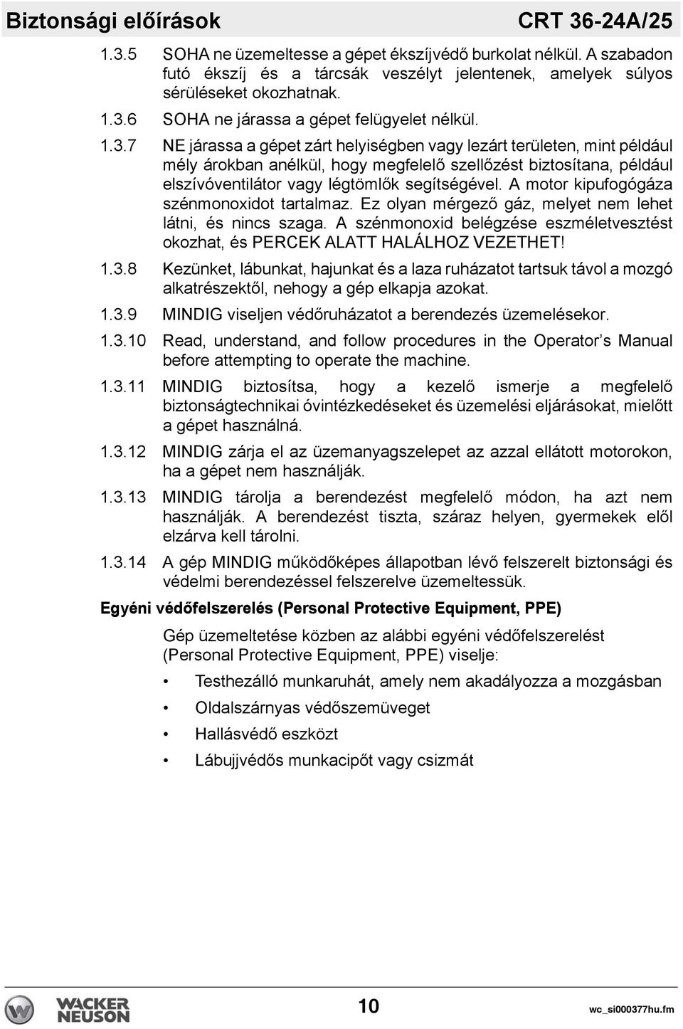 A motor kipufogógáza szénmonoxidot tartalmaz. Ez olyan mérgező gáz, melyet nem lehet látni, és nincs szaga. A szénmonoxid belégzése eszméletvesztést okozhat, és PERCEK ALATT HALÁLHOZ VEZETHET! 1.3.