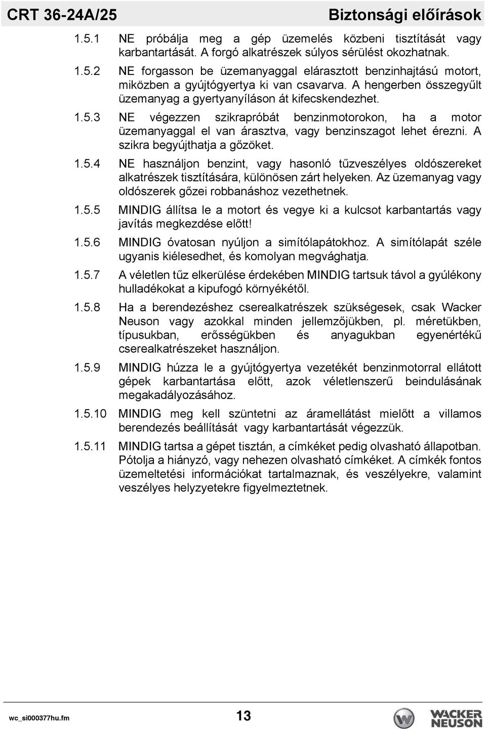 A szikra begyújthatja a gőzöket. 1.5.4 NE használjon benzint, vagy hasonló tűzveszélyes oldószereket alkatrészek tisztítására, különösen zárt helyeken.