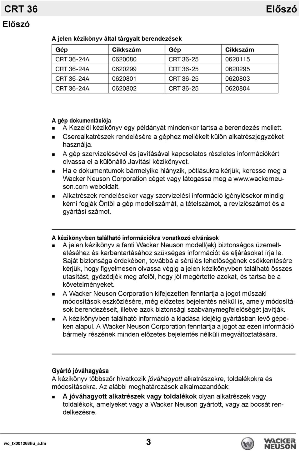 Cserealkatrészek rendelésére a géphez mellékelt külön alkatrészjegyzéket használja.