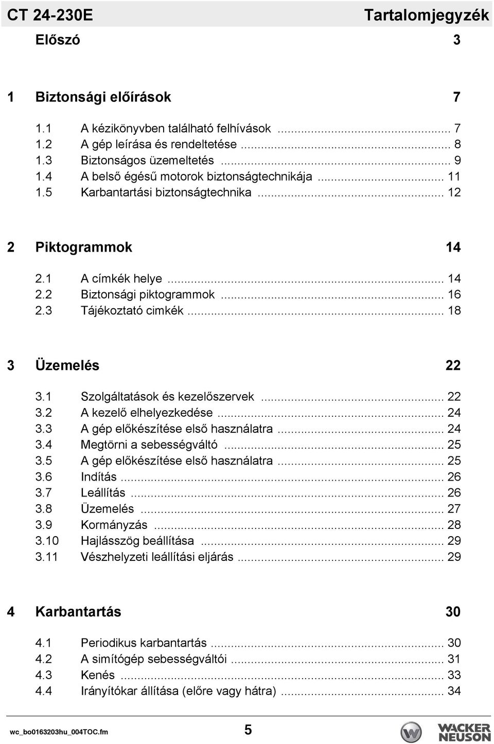 .. 18 3 Üzemelés 22 3.1 Szolgáltatások és kezelőszervek... 22 3.2 A kezelő elhelyezkedése... 24 3.3 A gép előkészítése első használatra... 24 3.4 Megtörni a sebességváltó... 25 3.