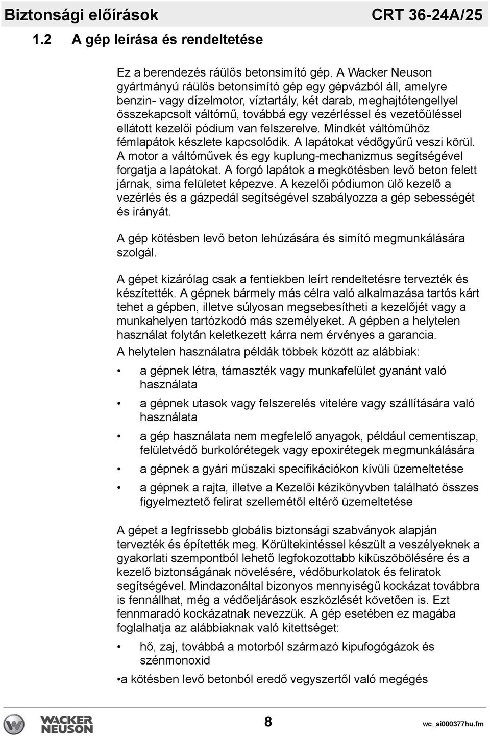 vezetőüléssel ellátott kezelői pódium van felszerelve. Mindkét váltóműhöz fémlapátok készlete kapcsolódik. A lapátokat védőgyűrű veszi körül.