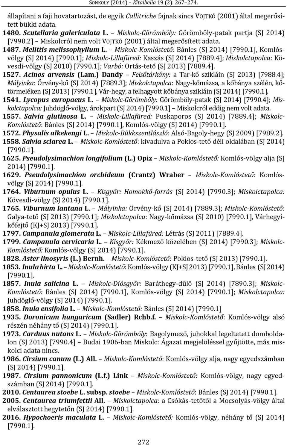 1], Komlósvölgy (SJ 2014) [7990.1]; Miskolc-Lillafüred: Kaszás (SJ 2014) [7889.4]; Miskolctapolca: Kövesdi-völgy (SJ 2010) [7990.1]; Varbó: Ortás-tető (SJ 2013) [7889.4]. 1527. Acinos arvensis (Lam.