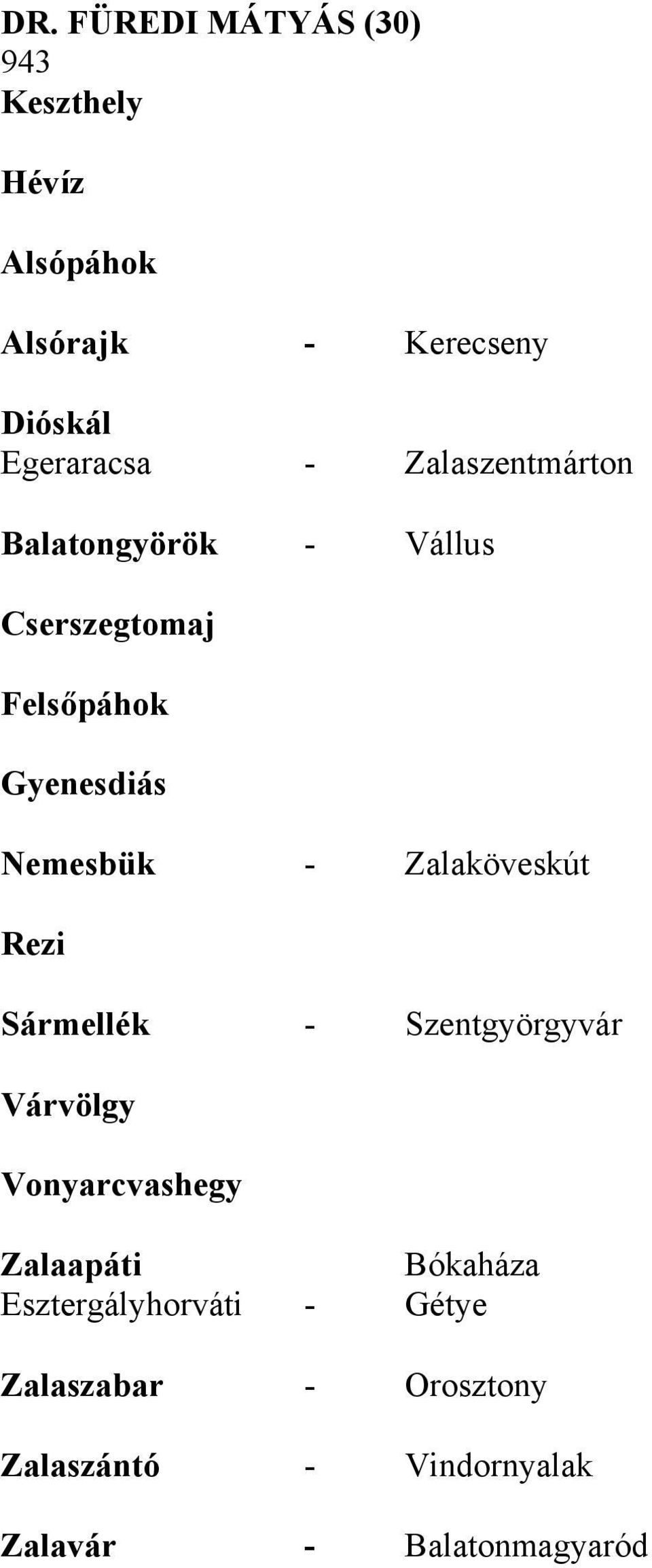 Zalaköveskút Rezi Sármellék - Szentgyörgyvár Várvölgy Vonyarcvashegy Zalaapáti Bókaháza