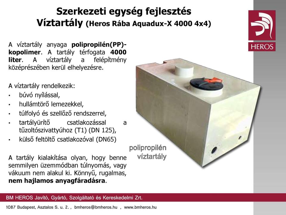 A víztartály rendelkezik: búvó nyílással, hullámtörő lemezekkel, túlfolyó és szellőző rendszerrel, tartályürítő csatlakozással a