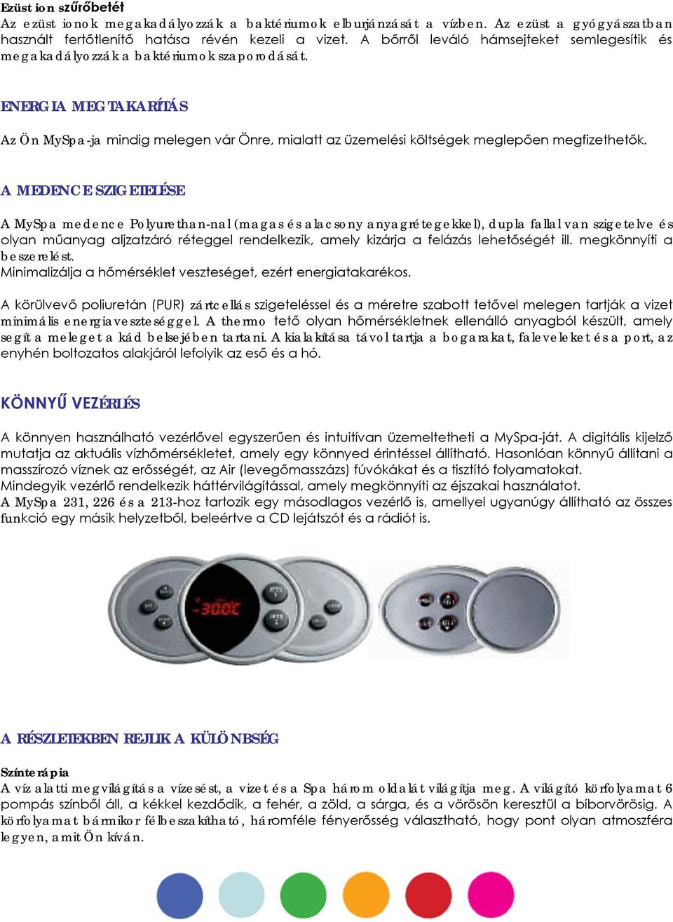 ENERGIA MEGTAKARÍTÁS Az Ön MySpa-ja mindig melegen vár Önre, mialatt az üzemelési költségek meglepően megfizethetők.