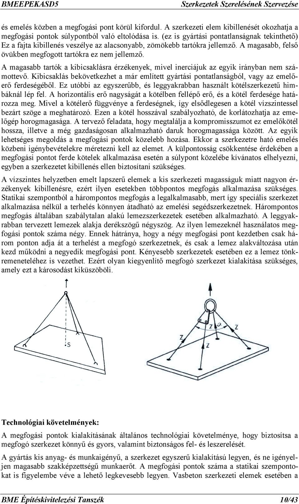 A magasabb tartók a kibicsaklásra érzékenyek, mivel inerciájuk az egyik irányban nem számottevő. Kibicsaklás bekövetkezhet a már említett gyártási pontatlanságból, vagy az emelőerő ferdeségéből.