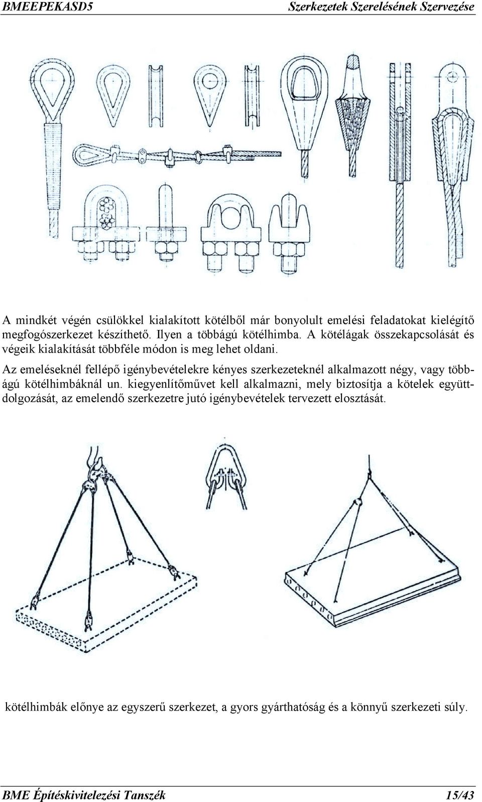 Az emeléseknél fellépő igénybevételekre kényes szerkezeteknél alkalmazott négy, vagy többágú kötélhimbáknál un.