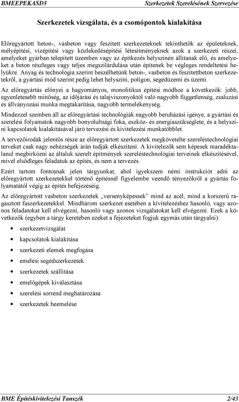 végleges rendeltetési helyükre. Anyag és technológia szerint beszélhetünk beton-, vasbeton és feszítettbeton szerkezetekről, a gyártási mód szerint pedig lehet helyszíni, poligon, segédüzemi és üzemi.