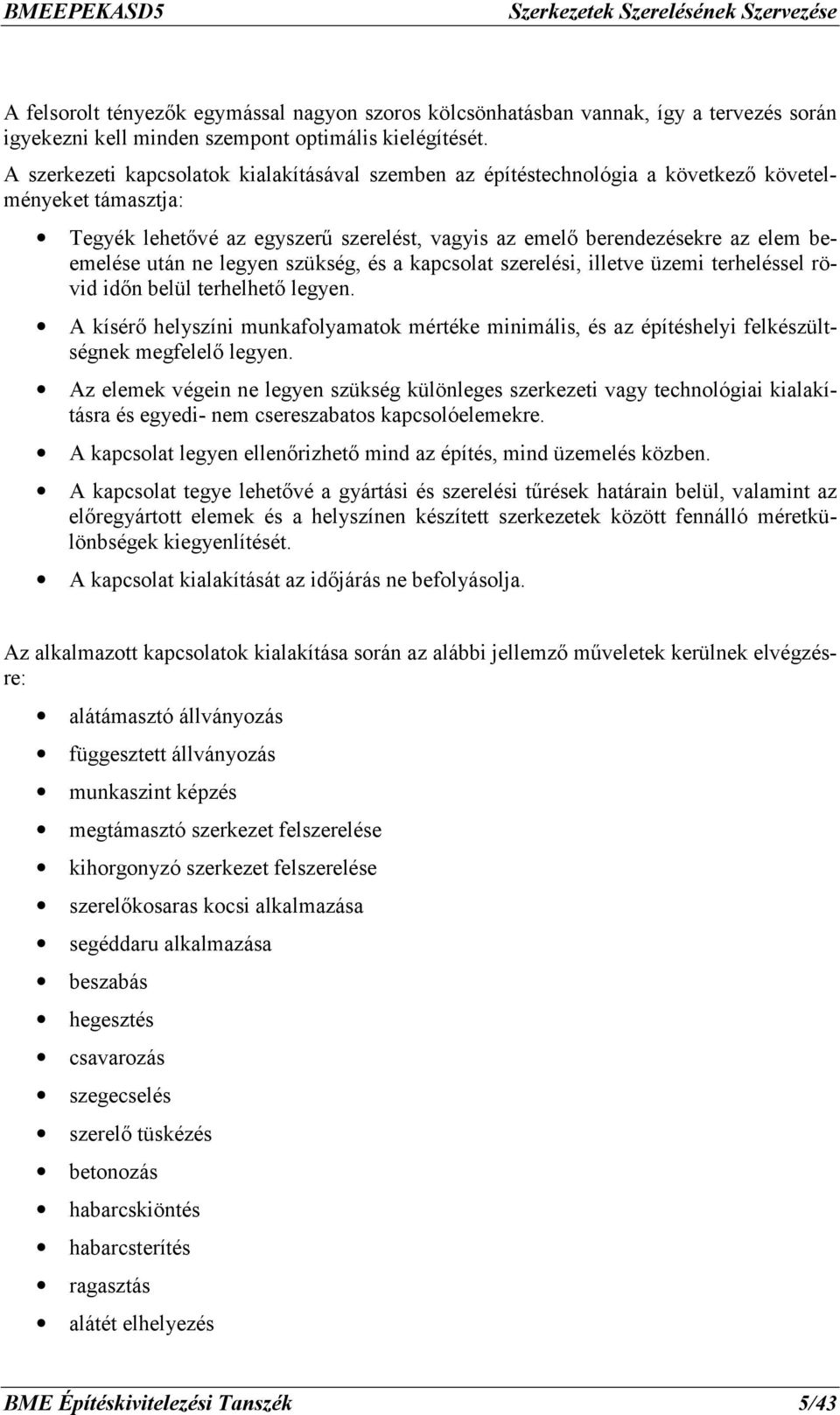 után ne legyen szükség, és a kapcsolat szerelési, illetve üzemi terheléssel rövid időn belül terhelhető legyen.