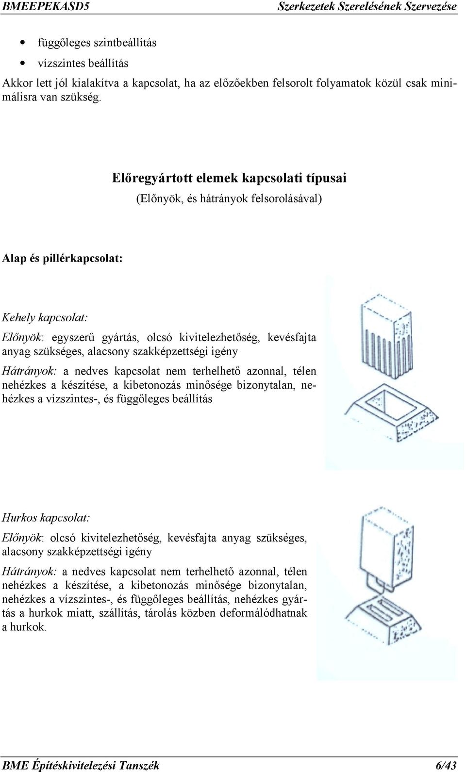 szükséges, alacsony szakképzettségi igény Hátrányok: a nedves kapcsolat nem terhelhető azonnal, télen nehézkes a készítése, a kibetonozás minősége bizonytalan, nehézkes a vízszintes-, és függőleges