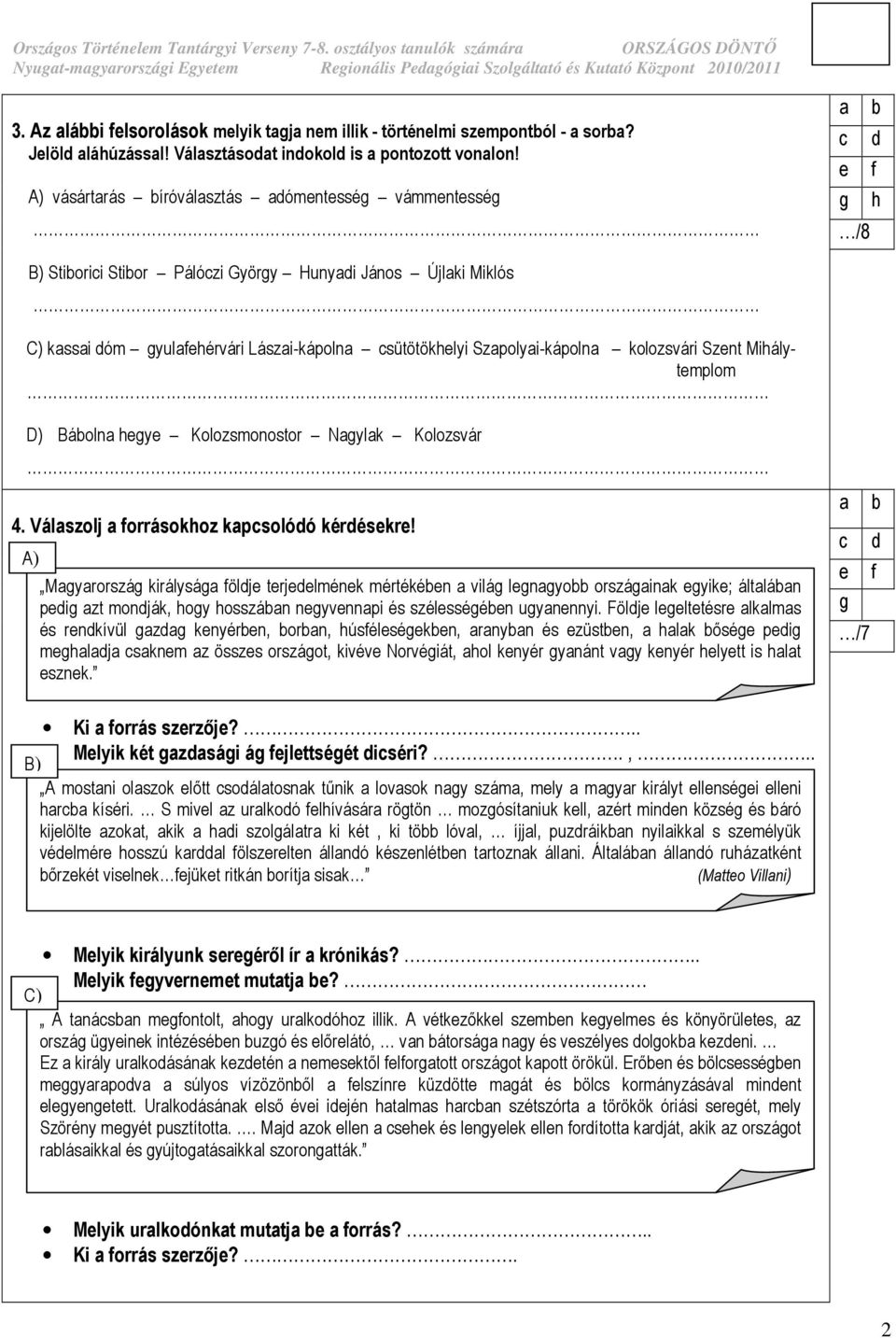 kolozsvári Szent Mihálytemplom D) Bábolna hegye Kolozsmonostor Nagylak Kolozsvár 4. Válaszolj a forrásokhoz kapcsolódó kérdésekre!