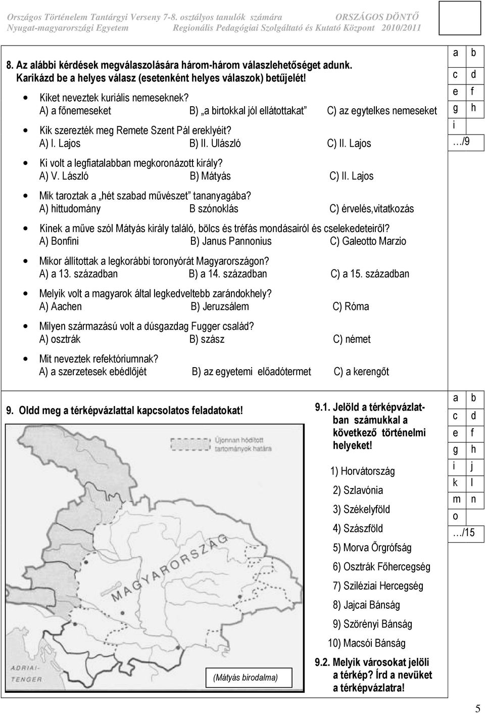 Lajos i /9 Ki volt a legfiatalabban megkoronázott király? A) V. László B) Mátyás C) II. Lajos Mik taroztak a hét szabad mővészet tananyagába?