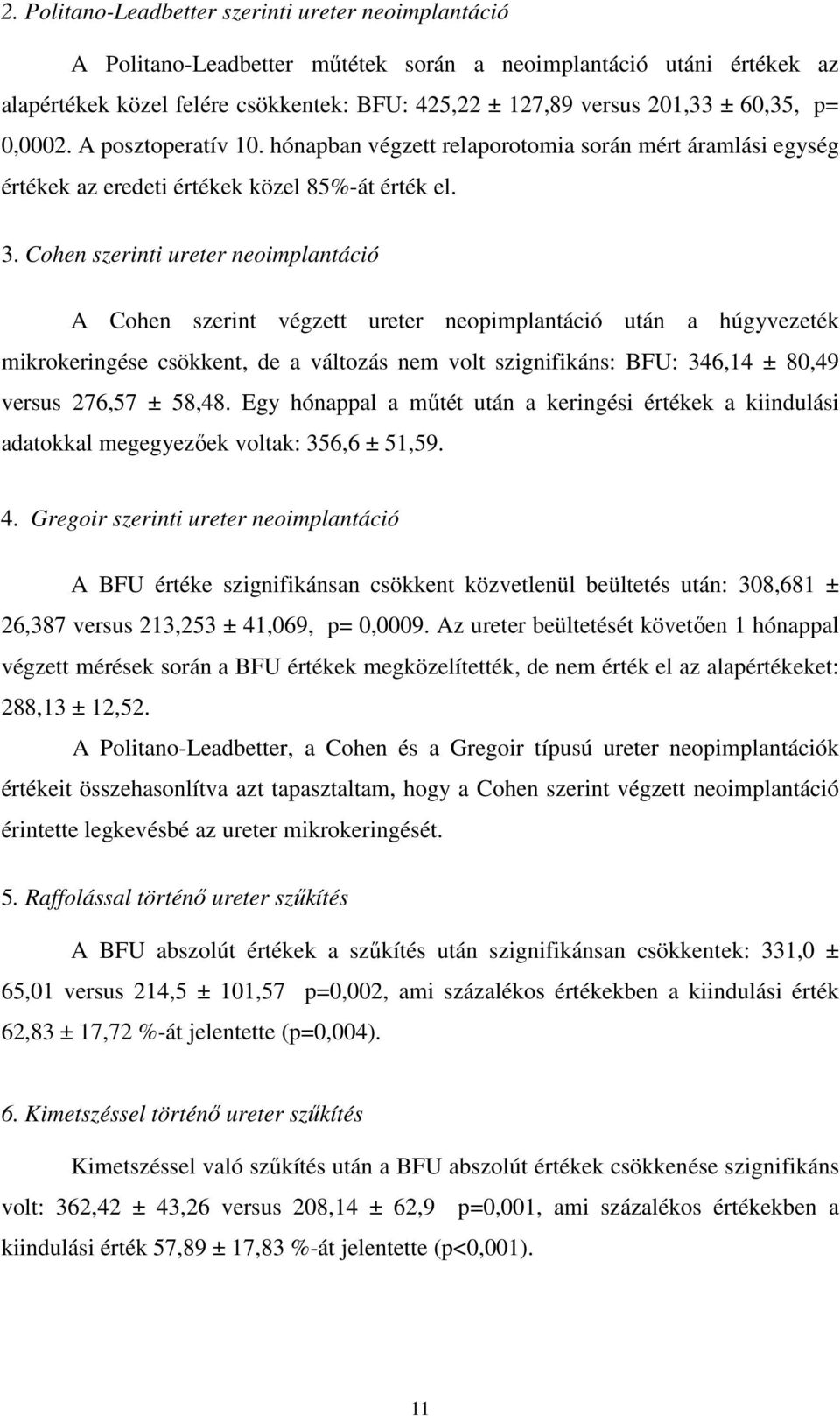 Cohen szerinti ureter neoimplantáció A Cohen szerint végzett ureter neopimplantáció után a húgyvezeték mikrokeringése csökkent, de a változás nem volt szignifikáns: BFU: 346,14 ± 80,49 versus 276,57