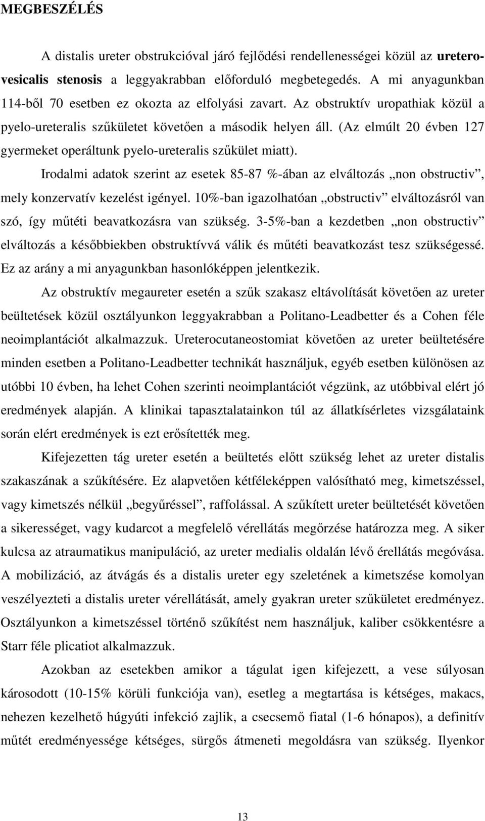 (Az elmúlt 20 évben 127 gyermeket operáltunk pyelo-ureteralis szőkület miatt). Irodalmi adatok szerint az esetek 85-87 %-ában az elváltozás non obstructiv, mely konzervatív kezelést igényel.