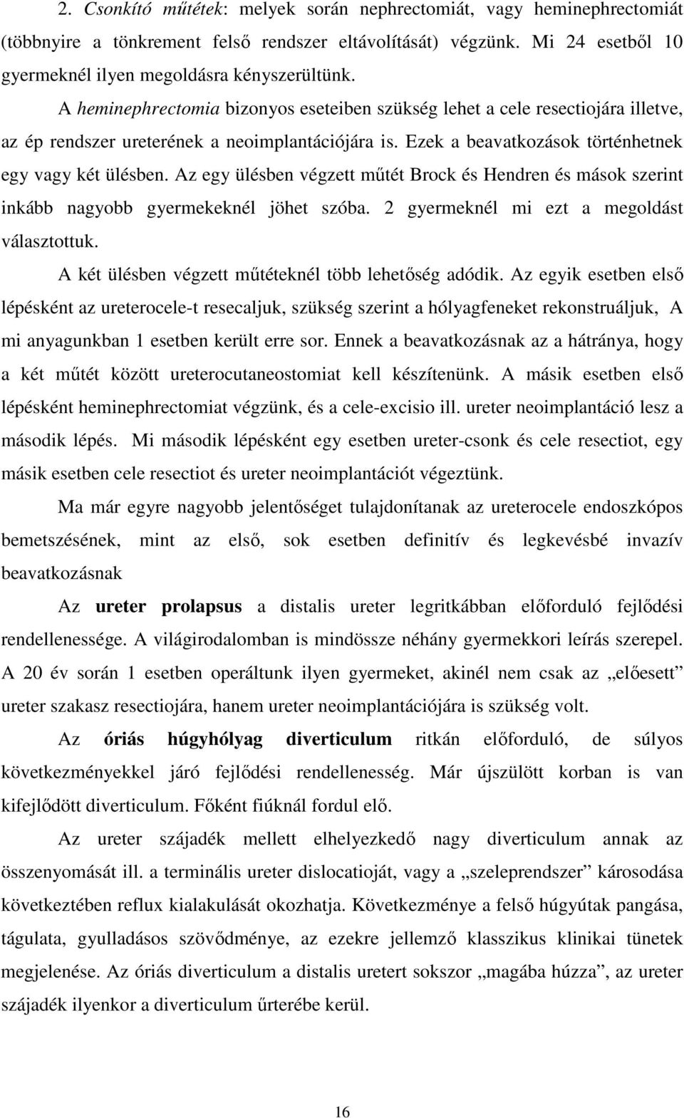 Az egy ülésben végzett mőtét Brock és Hendren és mások szerint inkább nagyobb gyermekeknél jöhet szóba. 2 gyermeknél mi ezt a megoldást választottuk.