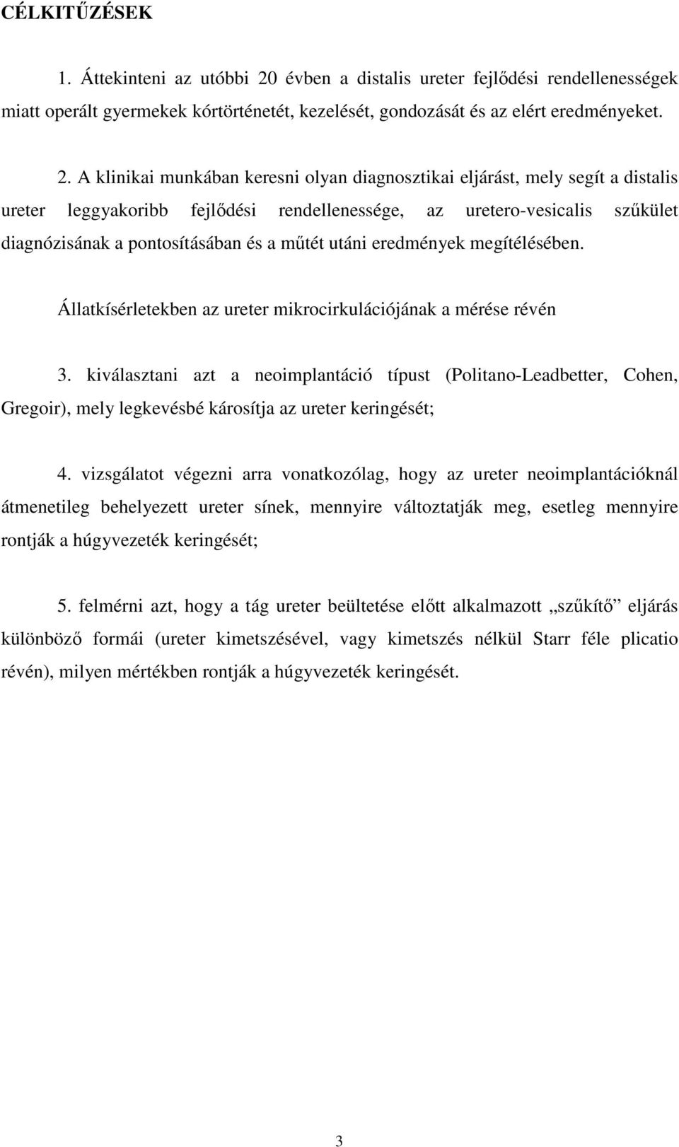 A klinikai munkában keresni olyan diagnosztikai eljárást, mely segít a distalis ureter leggyakoribb fejlıdési rendellenessége, az uretero-vesicalis szőkület diagnózisának a pontosításában és a mőtét