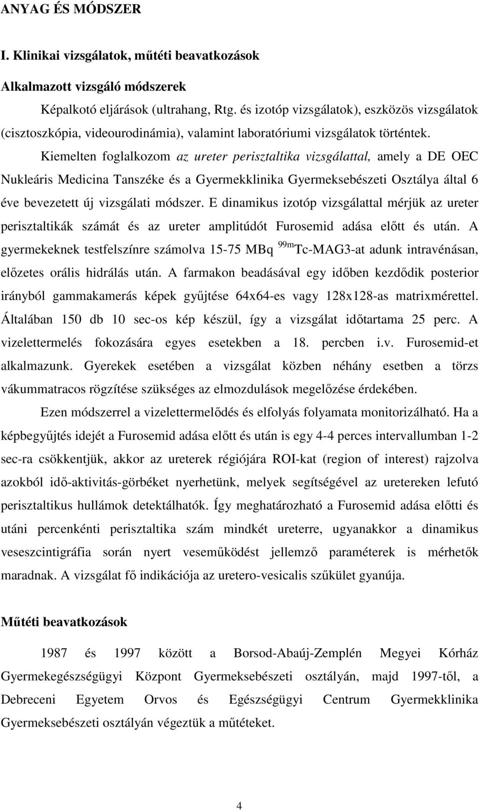 Kiemelten foglalkozom az ureter perisztaltika vizsgálattal, amely a DE OEC Nukleáris Medicina Tanszéke és a Gyermekklinika Gyermeksebészeti Osztálya által 6 éve bevezetett új vizsgálati módszer.