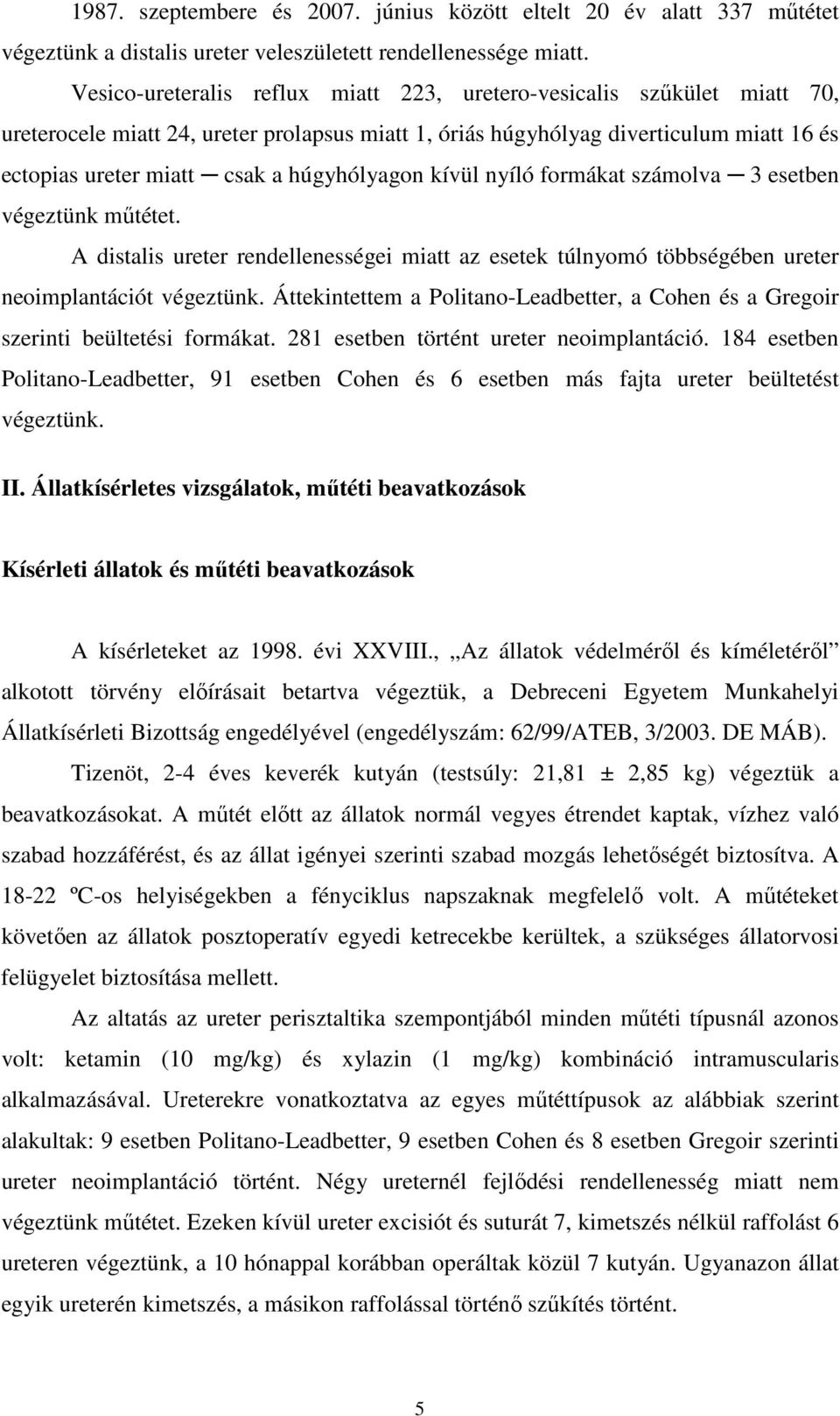 húgyhólyagon kívül nyíló formákat számolva 3 esetben végeztünk mőtétet. A distalis ureter rendellenességei miatt az esetek túlnyomó többségében ureter neoimplantációt végeztünk.