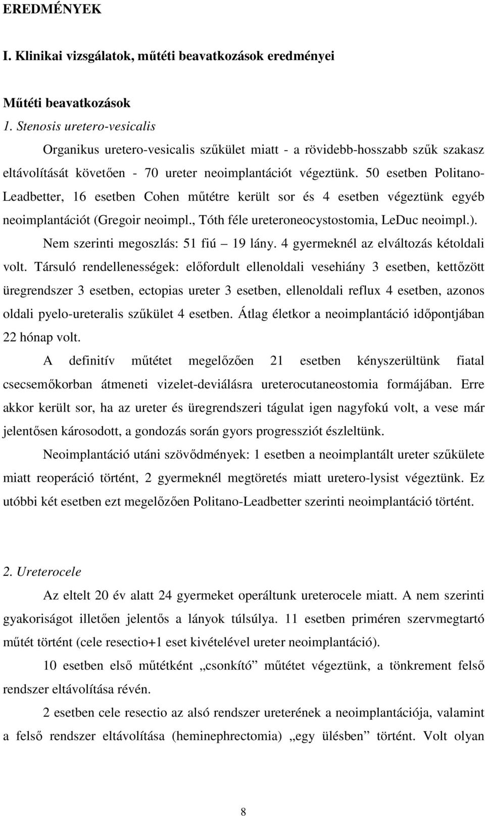 50 esetben Politano- Leadbetter, 16 esetben Cohen mőtétre került sor és 4 esetben végeztünk egyéb neoimplantációt (Gregoir neoimpl., Tóth féle ureteroneocystostomia, LeDuc neoimpl.).