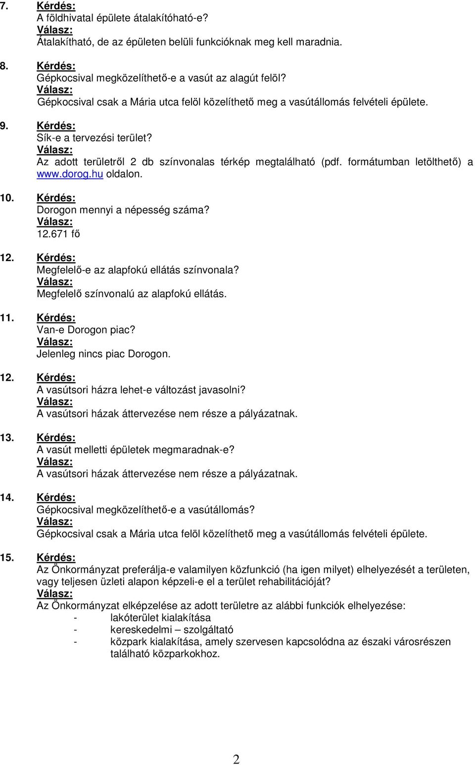 formátumban letölthetı) a www.dorog.hu oldalon. 10. Kérdés: Dorogon mennyi a népesség száma? 12.671 fı 12. Kérdés: Megfelelı-e az alapfokú ellátás színvonala? Megfelelı színvonalú az alapfokú ellátás.