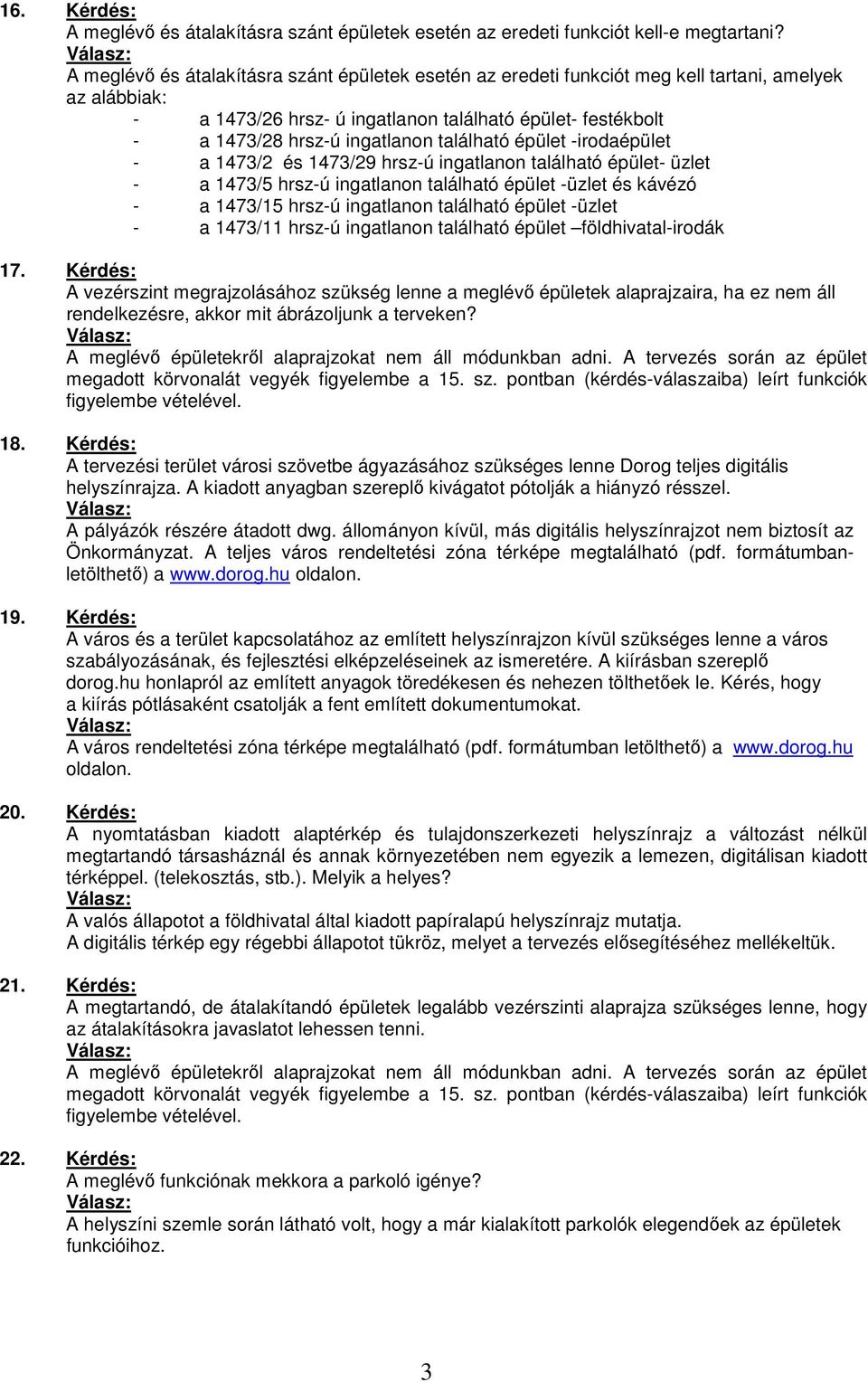 található épület -irodaépület - a 1473/2 és 1473/29 hrsz-ú ingatlanon található épület- üzlet - a 1473/5 hrsz-ú ingatlanon található épület -üzlet és kávézó - a 1473/15 hrsz-ú ingatlanon található
