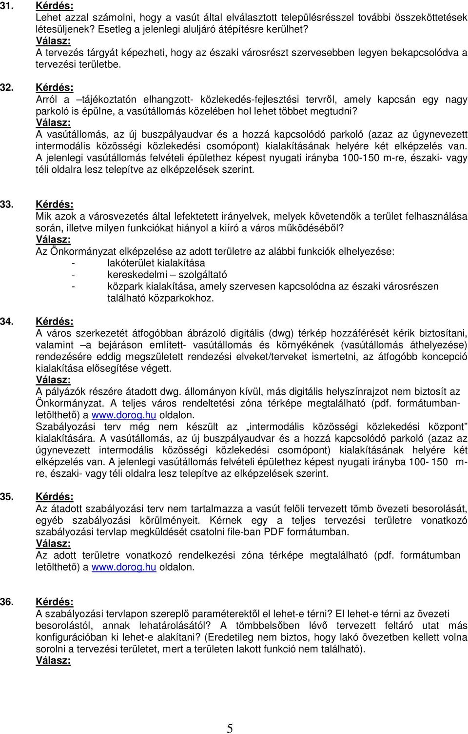 Kérdés: Arról a tájékoztatón elhangzott- közlekedés-fejlesztési tervrıl, amely kapcsán egy nagy parkoló is épülne, a vasútállomás közelében hol lehet többet megtudni?