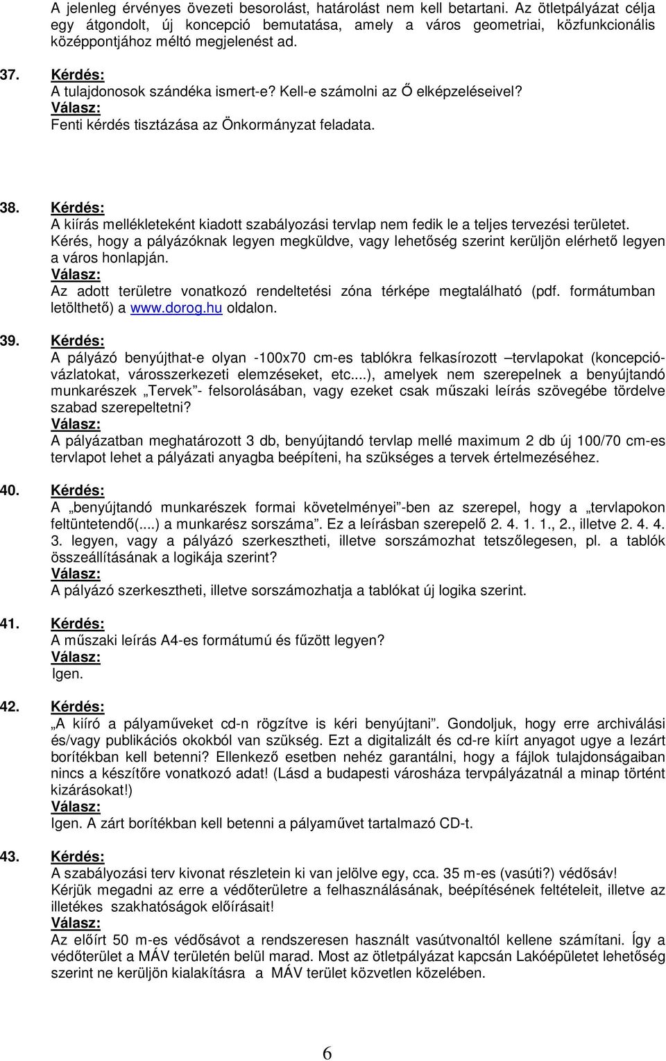 Kell-e számolni az İ elképzeléseivel? Fenti kérdés tisztázása az Önkormányzat feladata. 38. Kérdés: A kiírás mellékleteként kiadott szabályozási tervlap nem fedik le a teljes tervezési területet.