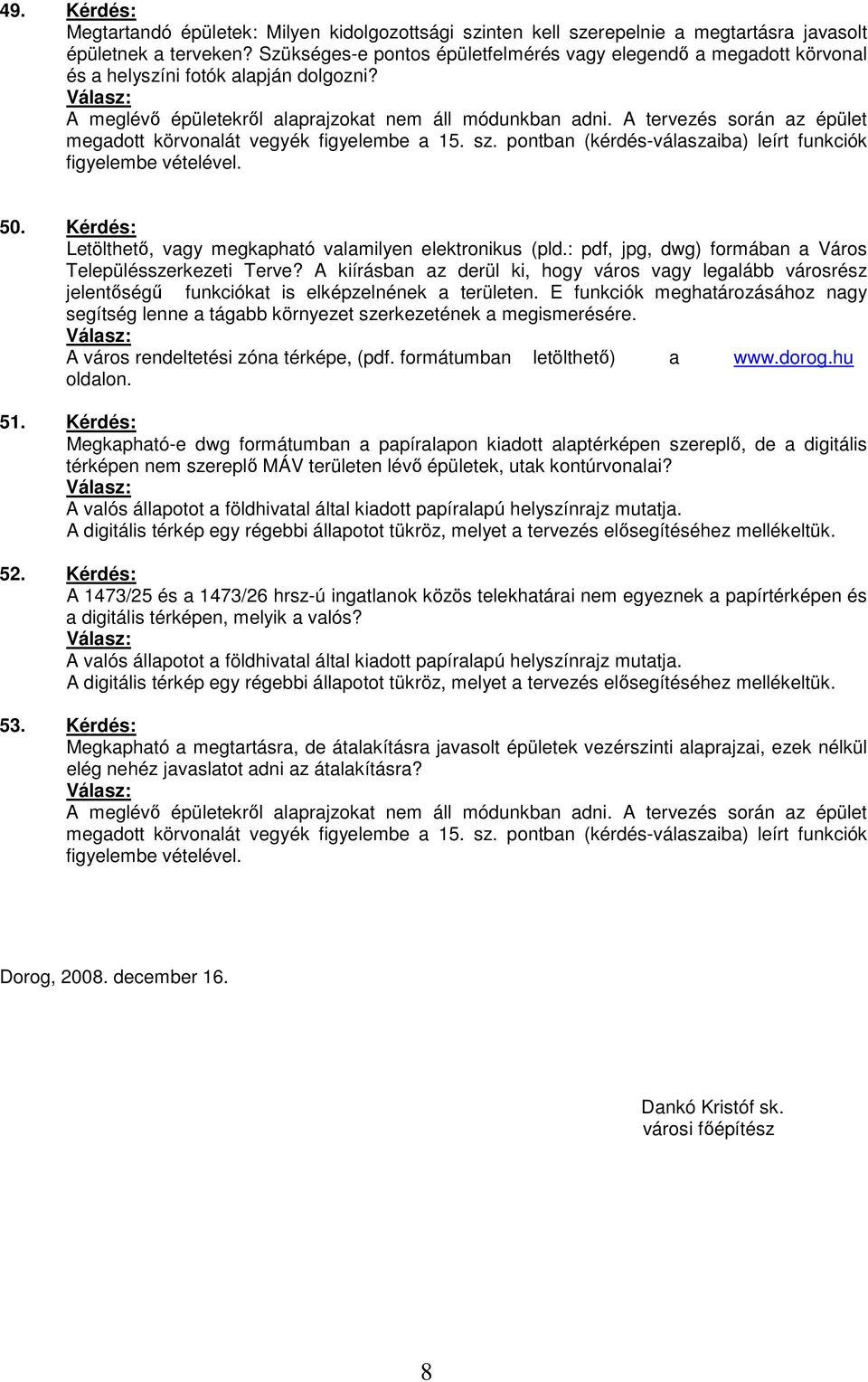 : pdf, jpg, dwg) formában a Város Településszerkezeti Terve? A kiírásban az derül ki, hogy város vagy legalább városrész jelentıségő funkciókat is elképzelnének a területen.