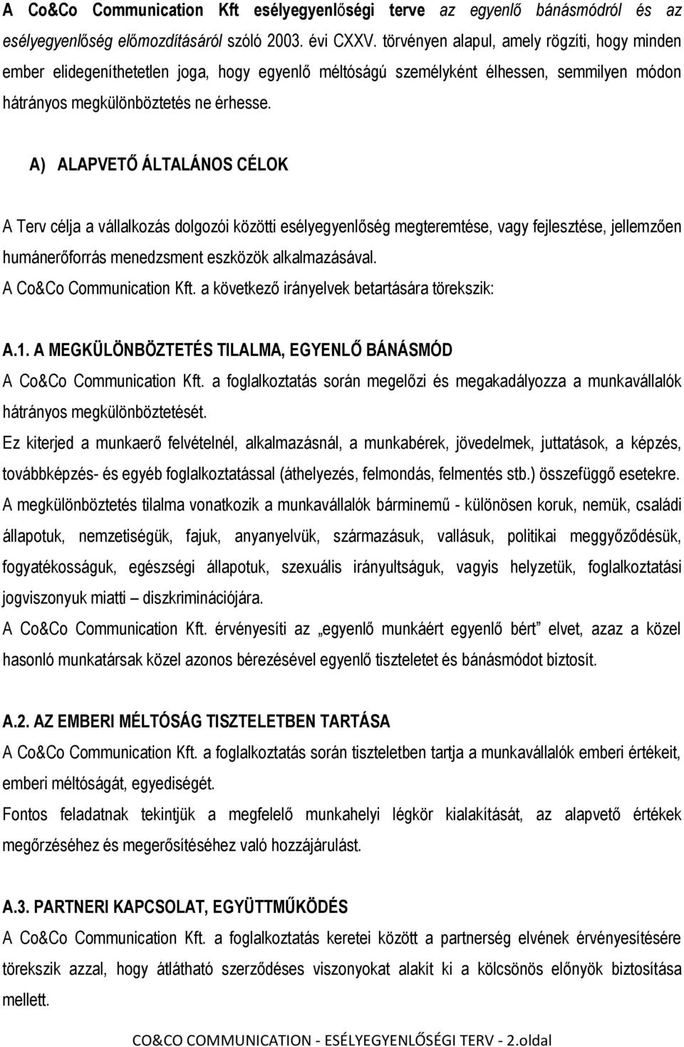 A) ALAPVETŐ ÁLTALÁNOS CÉLOK A Terv célja a vállalkozás dolgozói közötti esélyegyenlőség megteremtése, vagy fejlesztése, jellemzően humánerőforrás menedzsment eszközök alkalmazásával.