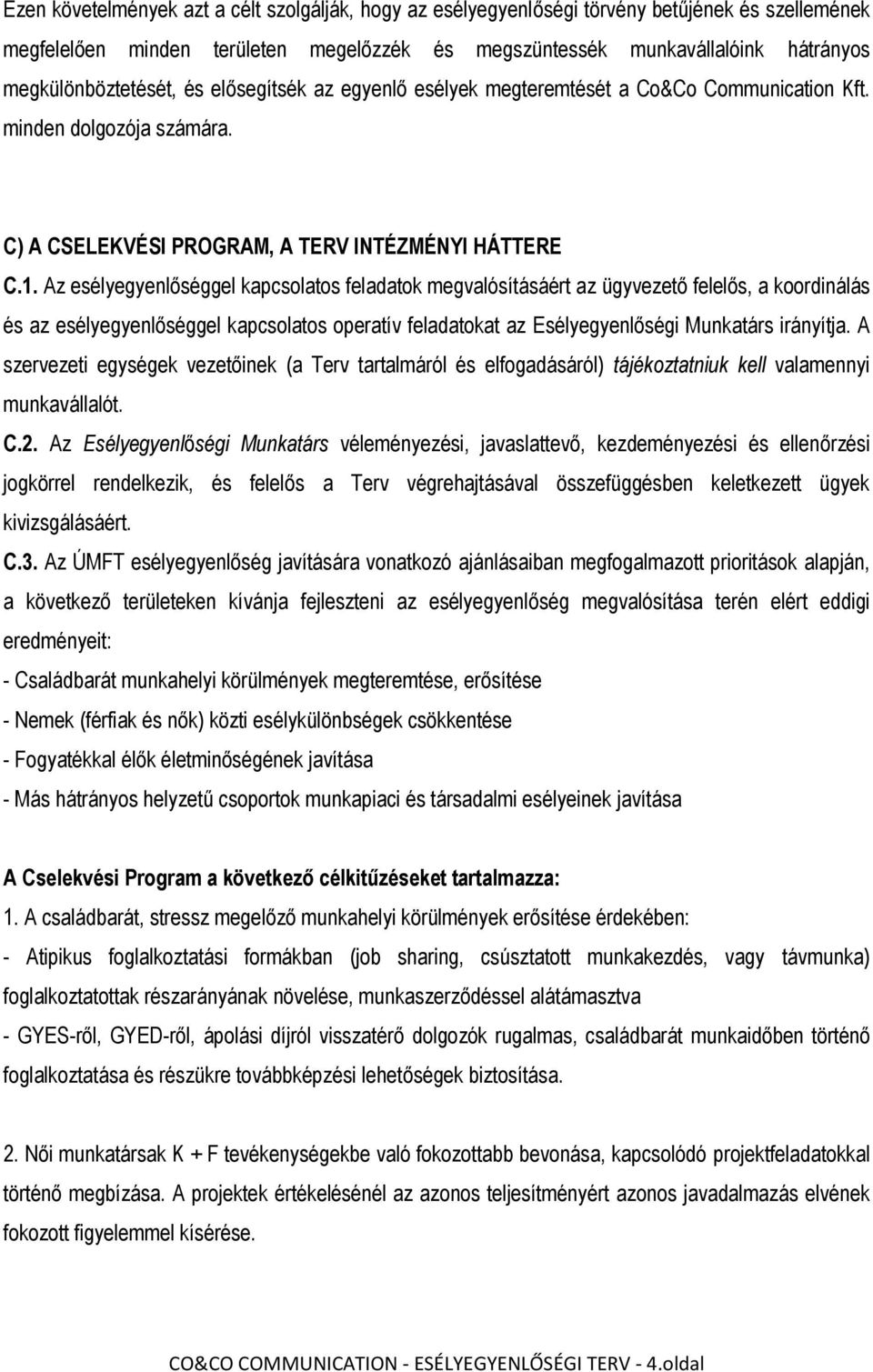 Az esélyegyenlőséggel kapcsolatos feladatok megvalósításáért az ügyvezető felelős, a koordinálás és az esélyegyenlőséggel kapcsolatos operatív feladatokat az Esélyegyenlőségi Munkatárs irányítja.