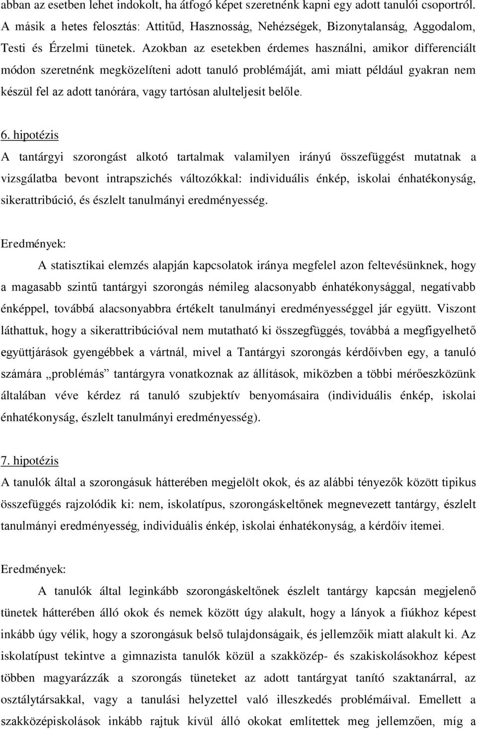 Azokban az esetekben érdemes használni, amikor differenciált módon szeretnénk megközelíteni adott tanuló problémáját, ami miatt például gyakran nem készül fel az adott tanórára, vagy tartósan